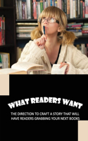 What Readers Want: The Direction To Craft A Story That Will Have Readers Grabbing Your Next Books: What Fiction Readers Want