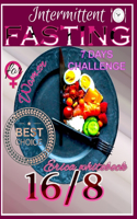 Intermittent Fasting 16/8 for Women: Take the 7-Days Challenge Plan and Transform Your Life by Losing Weight with Results That Last