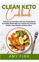 Clean Keto Cookbook: Instant Loss & Eat Real with Easy 5-Ingredients for Healthy Meals With Your Instant Pot, Pressure Cooker, Smart Robots and Many More.