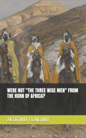 Were Not ''The Three Wise Men'' from the Horn of Africa?