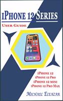 iPhone 12 Series User Guide: A Detailed Understanding of iOS 14 for Beginners and Seniors on Mastering iPhone 12, iPhone 12 Pro, iPhone 12 Mini, and iPhone 12 Pro Max