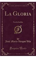 La Gloria: Novela Inï¿½dita (Classic Reprint)