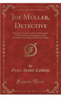 Joe Muller, Detective: Being the Account of Some Adventures in the Professional Experience of a Member of the Imperial Austrian Police (Classic Reprint)