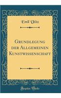 Grundlegung der Allgemeinen Kunstwissenschaft (Classic Reprint)