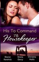 His to Command: the Housekeeper: The Prince's Chambermaid / the Billionaire's Housekeeper Mistress / the Tuscan Tycoon's Pregnant Housekeeper
