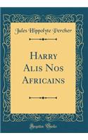 Harry Alis Nos Africains (Classic Reprint)