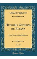 Historia General de Espaï¿½a, Vol. 12: Parte Tercera, Edad Moderna (Classic Reprint): Parte Tercera, Edad Moderna (Classic Reprint)