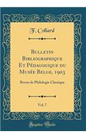 Bulletin Bibliographique Et PÃ©dagogique Du MusÃ©e Belge, 1903, Vol. 7: Revue de Philologie Classique (Classic Reprint)