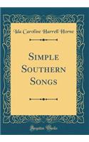 Simple Southern Songs (Classic Reprint)