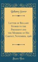 Letter of Bellamy Storer to the President and the Members of His Cabinet, November, 1906 (Classic Reprint)