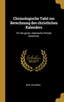 Chronologische Tafel zur Berechnung des christlichen Kalenders: Für die ganze Julianische Periode berechnet.