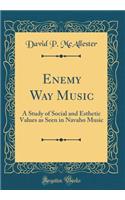 Enemy Way Music: A Study of Social and Esthetic Values as Seen in Navaho Music (Classic Reprint)