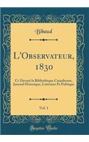 L'Observateur, 1830, Vol. 1: Ci-Devant la Bibliothèque Canadienne, Journal Historique, Littéraire Et Politique (Classic Reprint)