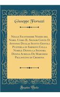 Nelle Faustissime Nozze del Nobil Uomo IL Signor Conte D. Antonio Duglas Scotti Gentili Pusterla di Sarmato Colla Nobile Donna la Signora Donna Aurelia De Marchesi Pallavicini di Cremona (Classic Reprint)