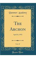 The Archon, Vol. 19: April 16, 1932 (Classic Reprint)