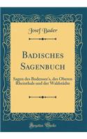 Badisches Sagenbuch: Sagen des Bodensee's, des Oberen Rheinthals und der Waldstädte (Classic Reprint)