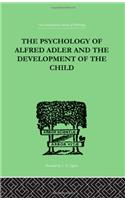 The Psychology Of Alfred Adler: and the Development of the Child