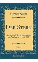 Der Stern, Vol. 19: Eine Zeitschrift Zur Verbreitung Der Wahrheit; 1. Mai 1887 (Classic Reprint): Eine Zeitschrift Zur Verbreitung Der Wahrheit; 1. Mai 1887 (Classic Reprint)