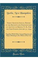 Thirty Seventh Annual Report of the Receipts and Expenditures of the City of Berlin, N. H., For the Year Ending January 31, 1934: Together With Other Annual Reports and Papers Relating to the Affairs of the City (Classic Reprint)