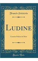 Ludine: Certaine Pudeur de Mère (Classic Reprint)