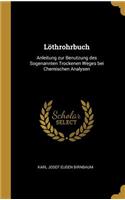 Löthrohrbuch: Anleitung zur Benutzung des Sogenannten Trockenen Weges bei Chemischen Analysen