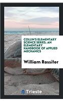 Collin's Elementary Science Series; An Elementary Handbook of Applied Mechanics