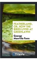 FEATHERLAND, OR, HOW THE BIRDS LIVED AT