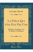 La Pièce Qui n'en Est Pas Une: Dialogue Analogue aux Prologue Et Épilogue (Classic Reprint)