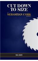 Cut Down to Size: A Sebastian Cork Novel