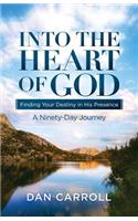 Into the Heart of God: Finding Your Destiny in His Presence: A Ninety-Day Journey