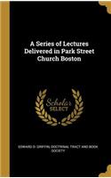 A Series of Lectures Delivered in Park Street Church Boston