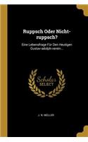 Ruppsch Oder Nicht-ruppsch?