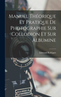 Manuel Théorique Et Pratique De Photographie Sur Collodion Et Sur Albumine