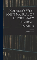 Koehler's West Point Manual of Disciplinary Physical Training