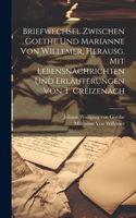 Briefwechsel Zwischen Goethe Und Marianne Von Willemer, Herausg. Mit Lebensnachrichten Und Erläuterungen Von T. Creizenach