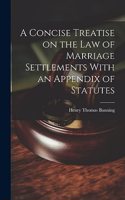 Concise Treatise on the Law of Marriage Settlements With an Appendix of Statutes