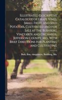 Illustrated Descriptive Catalogue of Grape Vines, Small Fruit, and Seed Potatoes, Cultivated and for Sale at the Bushberg Vineyards and Orchards, Jefferson County, Mo., With Brief Directions for Planting and Cultivating