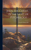 Jesus, the Christ, in the Light of Psychology -