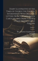 Diary Illustrative of the Times of George the Fourth, Interspersed With Original Letters From the Late Queen Caroline, and From Various Other Distinguished Persons; Volume 1