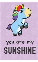 You Are My Sunshine: Magical Blue Unicorn Funny Cute And Colorful Journal Notebook For Girls and Boys of All Ages. Great Surprise Present for School, Birthday, Anniversa