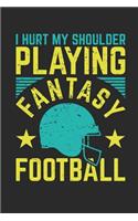 I Hurt My Shoulder Playing Fantasy Football: Fantasy Football Journal, Blank Paperback Notebook to Write Draft Choices, Keep Stats, 150 pages, college ruled