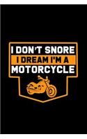 I Don't Snore. I dream I'm A Motorcyclee