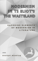 Modernism In TS Eliot`s The Waste Land