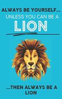 Always Be Your Self Unless You Can Be A Lion Then Always Be A Lion