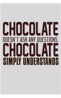 Chocolate Doesn't Ask Any Questions Chocolate Simply Understands