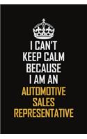 I Can't Keep Calm Because I Am An Automotive Sales Representative