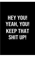 Hey, You Yeah You Keep That Shit Up