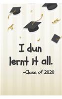 I Dun Lernt It All - Class Of 2020: Funny Graduation 2019-2020 Academic Year Planner, Datebook, And Homework Scheduler For Middle And High School Students, Teachers, And Busy Moms