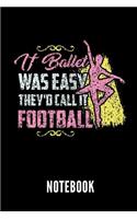 If Ballet Was Easy They'd Call It Football Notebook