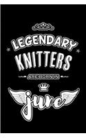 Legendary Knitters are born in June: Blank Lined 6x9 Kniting Journal/Notebooks as Appreciation day, Birthday, Welcome, Farewell, Thanks giving, Christmas or any occasion gift for workpl